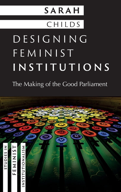 Designing Feminist Institutions: The Making of the Good Parliament