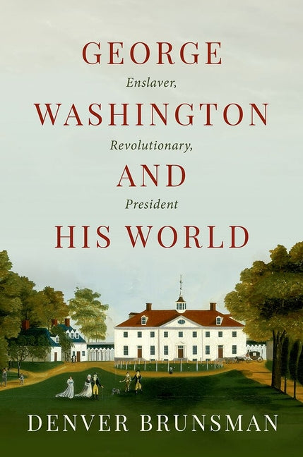 George Washington and His World: Enslaver, Revolutionary, President