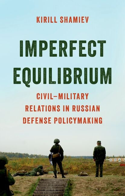 Imperfect Equilibrium: Civil-Military Relations in Russian Defense Policymaking