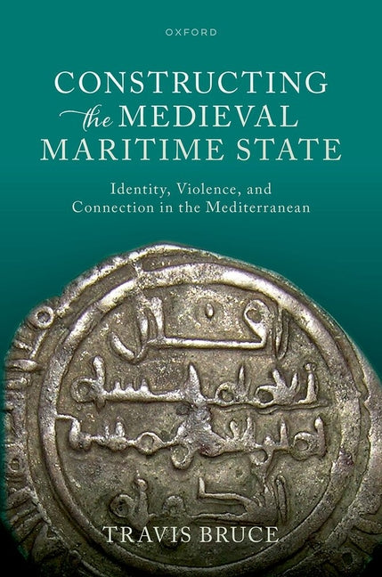 Constructing the Medieval Maritime State: Identity, Violence, and Connection in the Mediterranean