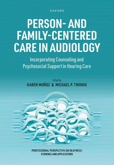 Person- And Family-Centered Care in Audiology: Incorporating Counseling and Psychosocial Support in Hearing Care