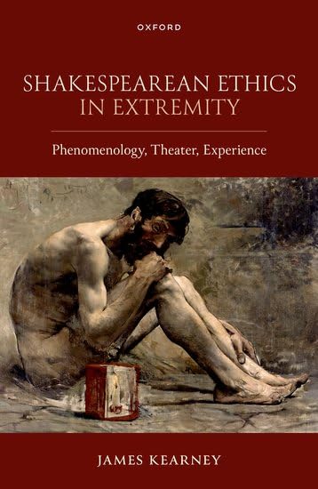 Shakespearean Ethics in Extremity Phenomenology, Theater, Experience