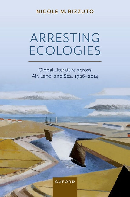 Arresting Ecologies: Global Literature Across Air, Land, and Sea, 1926-2014