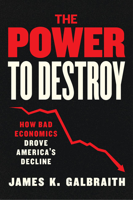 The Power to Destroy: How Bad Economics Drove America's Decline