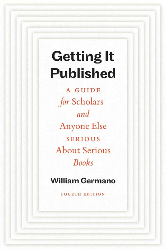 Getting It Published, Fourth Edition: A Guide for Scholars and Anyone Else Serious about Serious Books
