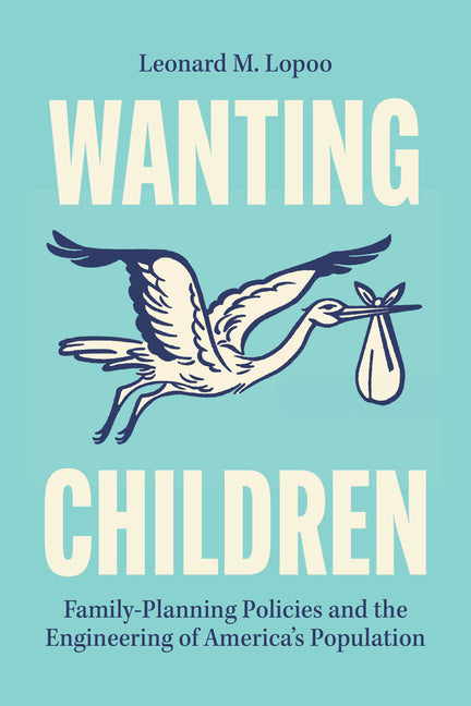 Wanting Children: Family-Planning Policies and the Engineering of America's Population