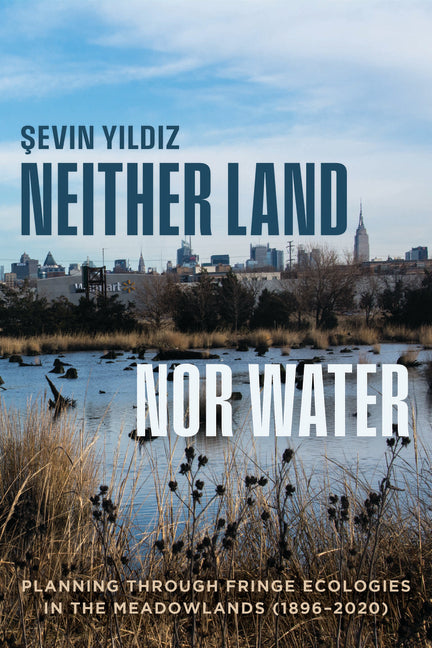Neither Land Nor Water: Planning Through Fringe Ecologies in the Meadowlands (1896-2020)