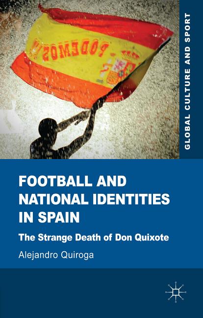 Football and National Identities in Spain: The Strange Death of Don Quixote (2013)
