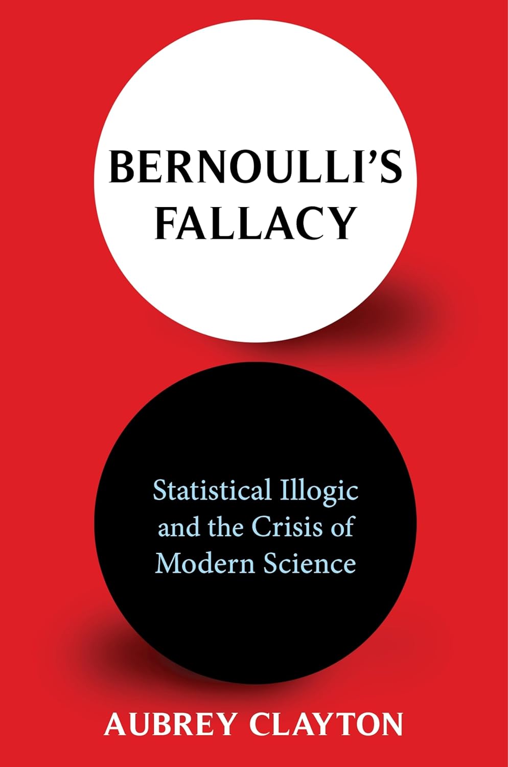 Bernoulli's Fallacy: Statistical Illogic and the Crisis of Modern Science