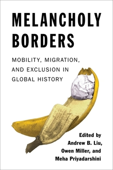 Melancholy Borders: Mobility, Migration, and Exclusion in Global History