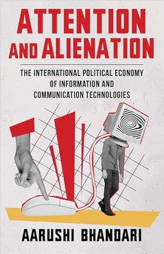 Attention and Alienation The International Political Economy of Information and Communication Technologies