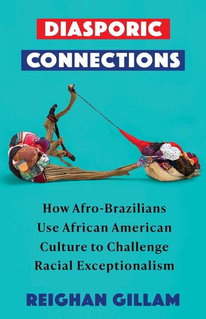 Diasporic Connections: How Afro-Brazilians Use African American Culture to Challenge Racial Exceptionalism