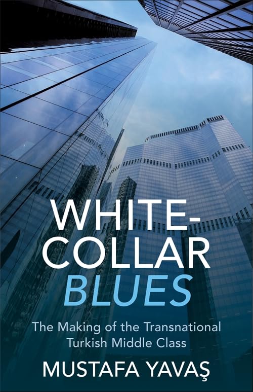 White-Collar Blues The Making of the Transnational Turkish Middle Class