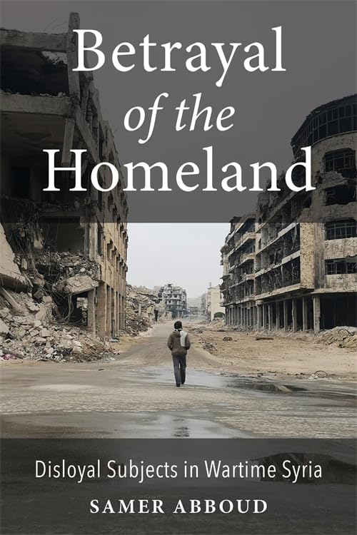 Betrayal of the Homeland: Disloyal Subjects in Wartime Syria