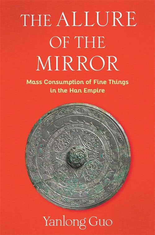 The Allure of the Mirror: Mass Consumption of Fine Things in the Han Empire