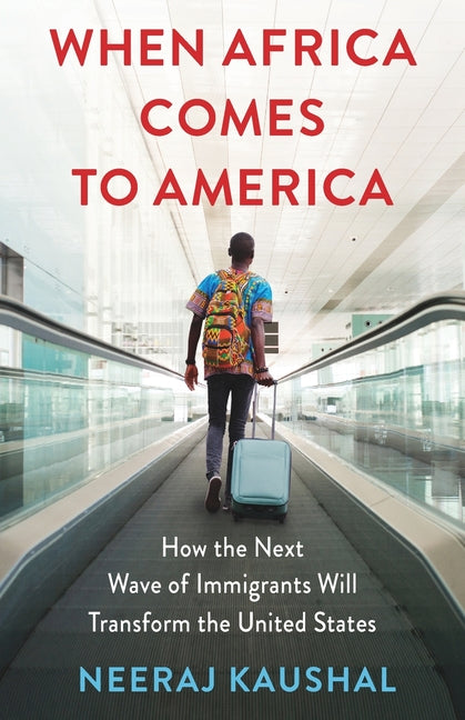 When Africa Comes to America: How the Next Wave of Immigrants Will Transform the United States