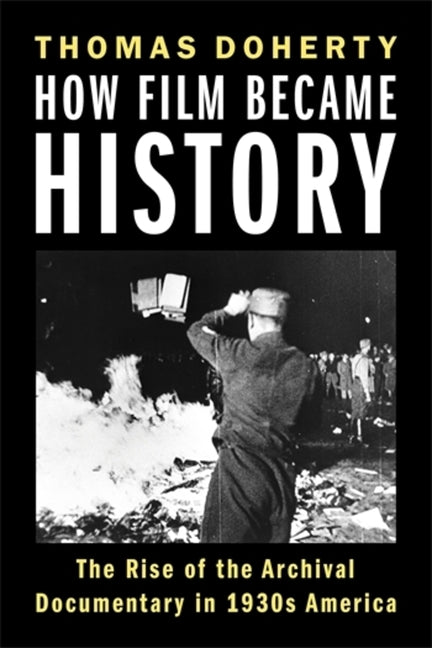 How Film Became History: The Rise of the Archival Documentary in 1930s America
