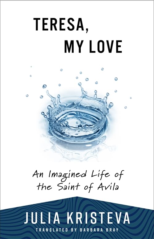Teresa, My Love: An Imagined Life of the Saint of Avila