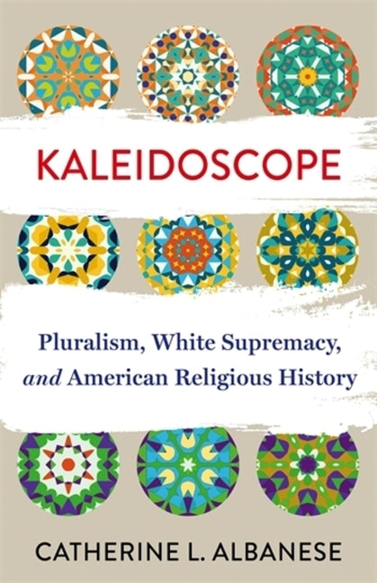 Kaleidoscope: Pluralism, White Supremacy, and American Religious History