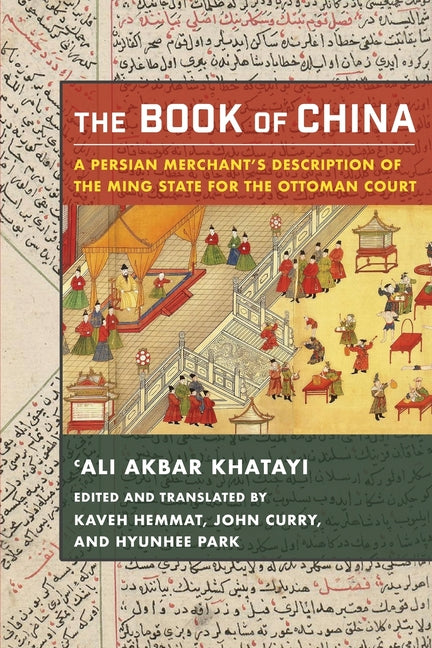 The Book of China: A Persian Merchant's Description of the Ming State for the Ottoman Court