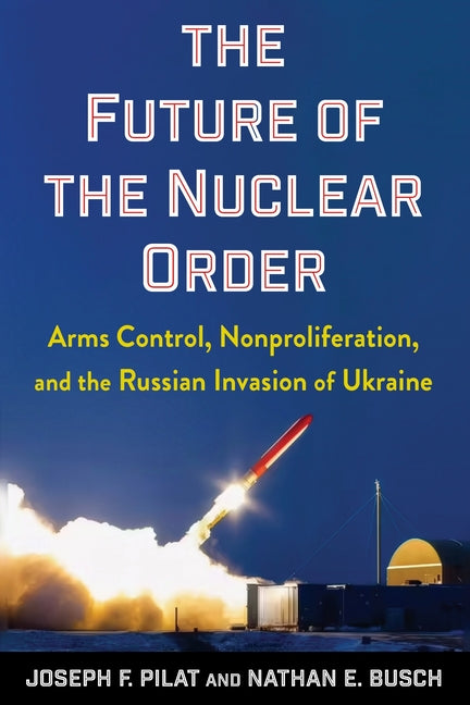 The Future of the Nuclear Order: Arms Control, Nonproliferation, and the Russian Invasion of Ukraine