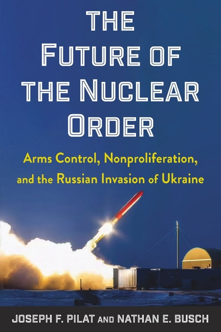 The Future of the Nuclear Order: Arms Control, Nonproliferation, and the Russian Invasion of Ukraine