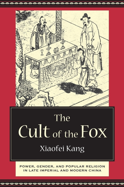 The Cult of the Fox: Power, Gender, and Popular Religion in Late Imperial and Modern China