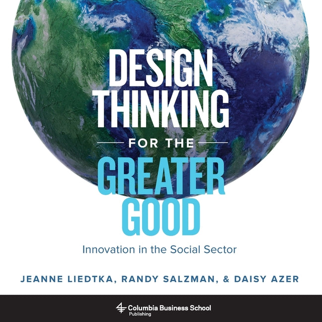 Design Thinking for the Greater Good: Innovation in the Social Sector
