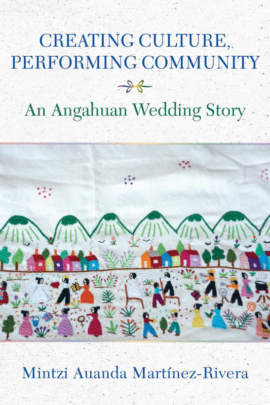 Creating Culture, Performing Community An Angahuan Wedding Story