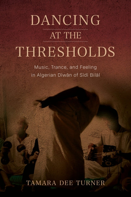 Dancing at the Thresholds: Music, Trance, and Feeling in Algerian Diwan of Sidi Bilal