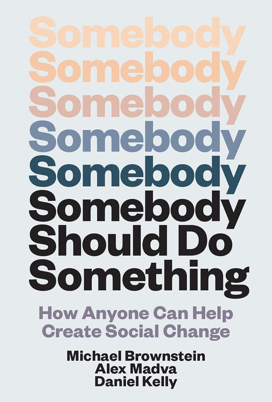 Somebody Should Do Something: How Anyone Can Help Create Social Change
