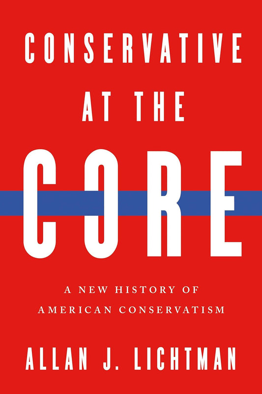 Conservative at the Core: A New History of American Conservatism