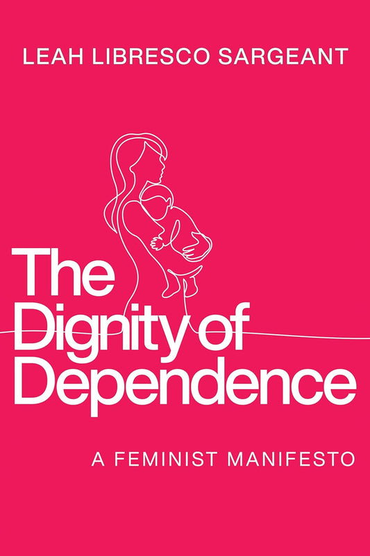 The Dignity of Dependence: A Feminist Manifesto