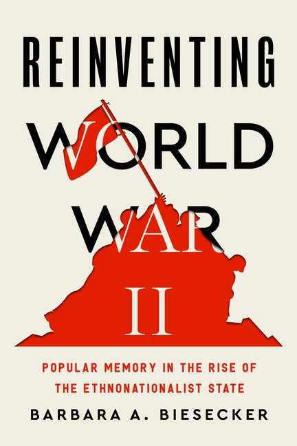 Reinventing World War II: Popular Memory in the Rise of the Ethnonationalist State