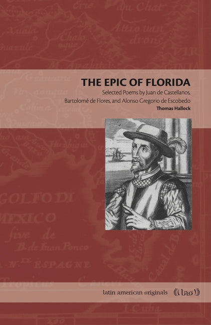 The Epic of Florida: Selected Poems by Juan de Castellanos, Bartolome de Flores, and Alonso Gregorio de Escobedo