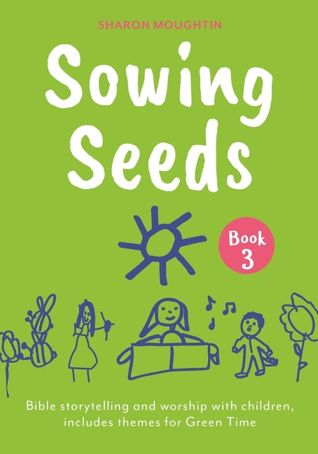 Sowing Seeds Book 3: Bible Storytelling and Worship with Children, Includes Themes for Green Time