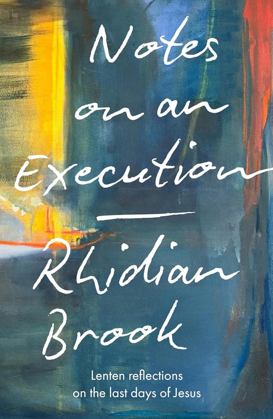 Notes on an Execution: Lenten Reflections on the Last Days of Jesus