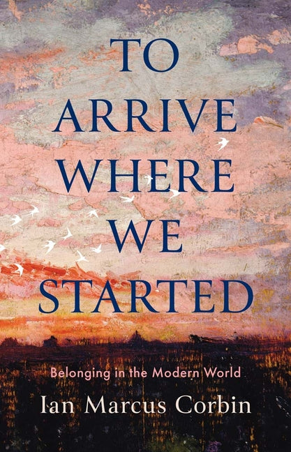To Arrive Where We Started: Belonging in the Modern World