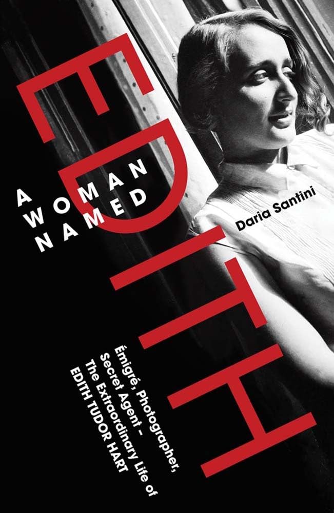 A Woman Named Edith: Emigre, Photographer and Secret Agent - The Extraordinary Life of Edith Tudor Hart