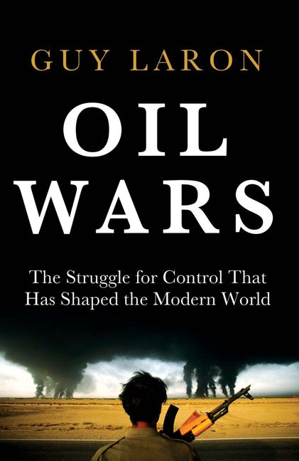 Oil Wars: The Struggle for Control That Has Shaped the Modern World