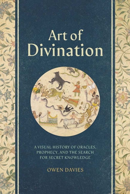 Art of Divination: A Visual History of Oracles, Prophecy, and the Search for Secret Knowledge