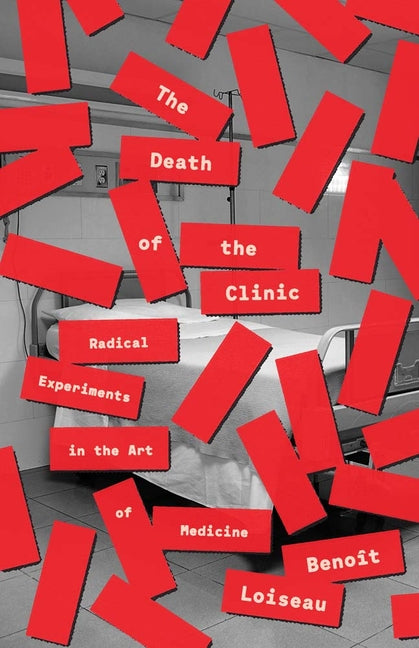 The Death of the Clinic: Radical Experiments in the Art of Medicine