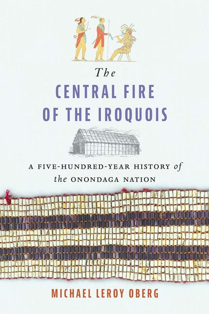 The Central Fire of the Iroquois: A Five-Hundred-Year History of the Onondaga Nation