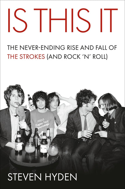 Is This It: The Never-Ending Rise and Fall of the Strokes (and Rock 'n' Roll)