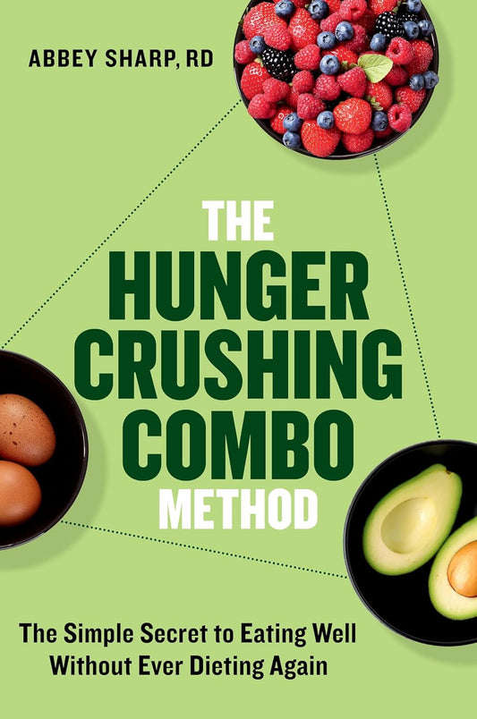 The Hunger Crushing Combo Method: The Simple Secret to Eating Well Without Ever Dieting Again