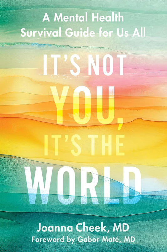 It's Not You, It's the World: A Mental Health Survival Guide for Us All