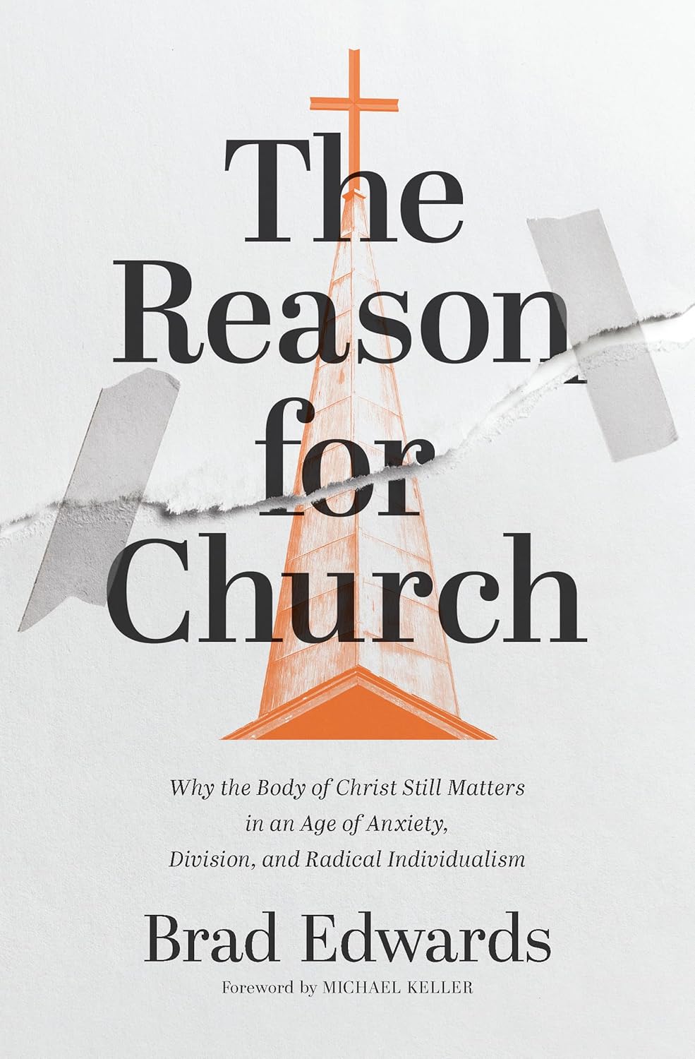 The Reason for Church: Why the Body of Christ Still Matters in an Age of Anxiety, Division, and Radical Individualism