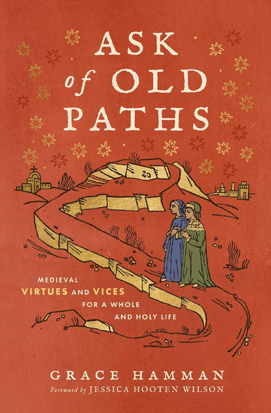 Ask of Old Paths: Medieval Virtues and Vices for a Whole and Holy Life