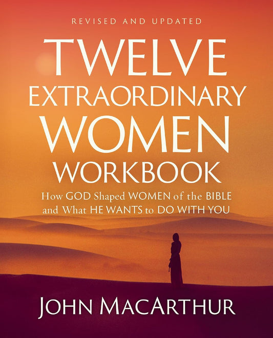 Twelve Extraordinary Women Workbook, Revised and Updated: How God Shaped Women of the Bible and What He Wants to Do with You (Revised)