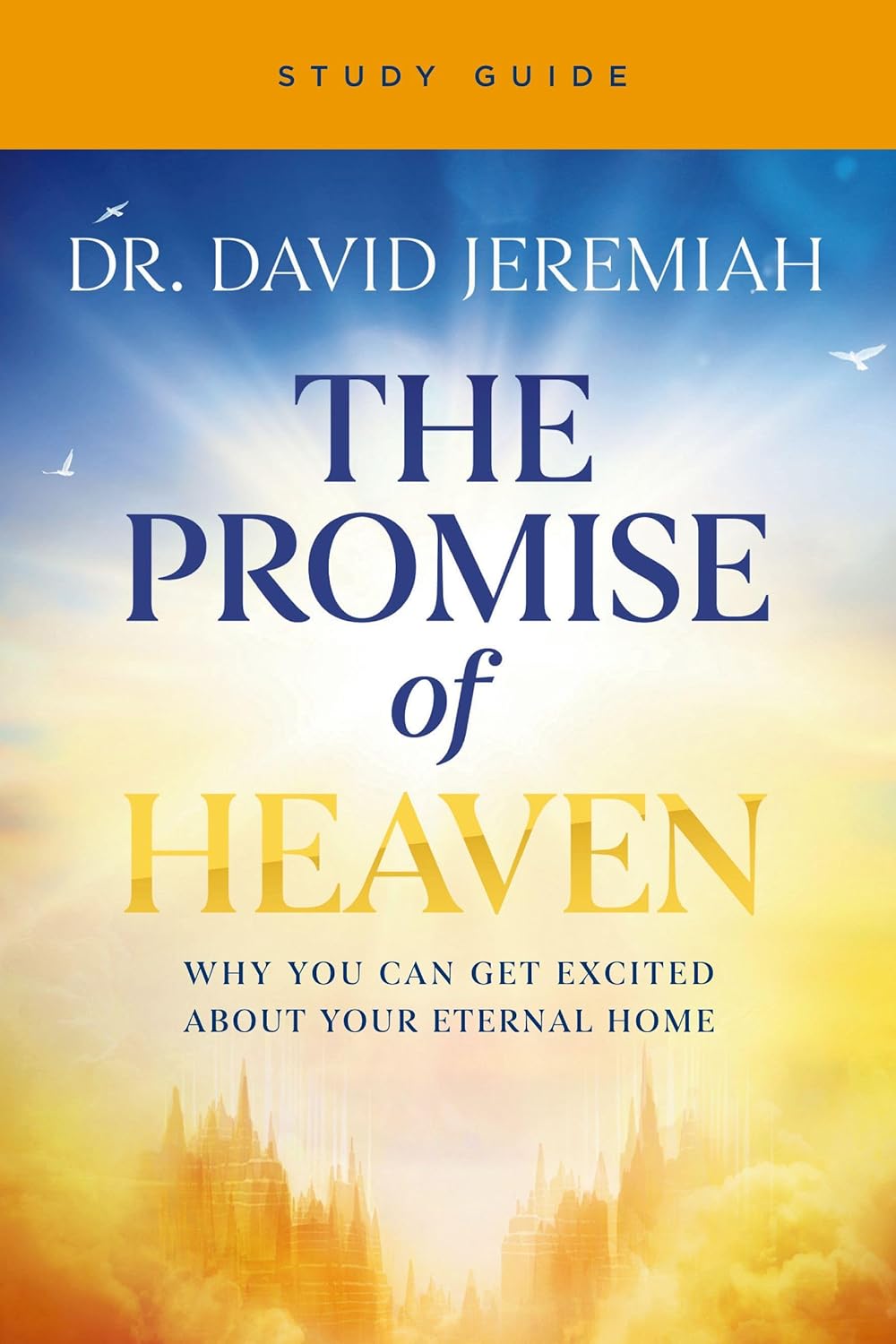 The Promise of Heaven Bible Study: Why You Can Get Excited about Your Eternal Home